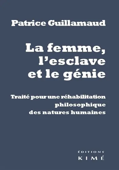 La femme, l'esclave et le génie : traité pour une réhabilitation philosophique des natures humaines