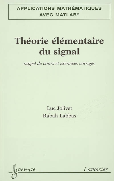 Applications mathématiques avec Matlab. Vol. 3. Théorie élémentaire du signal : rappel de cours et exercices corrigés