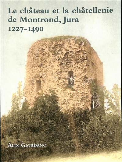 Le château et la châtellenie de Montrond, Jura : 1227-1490