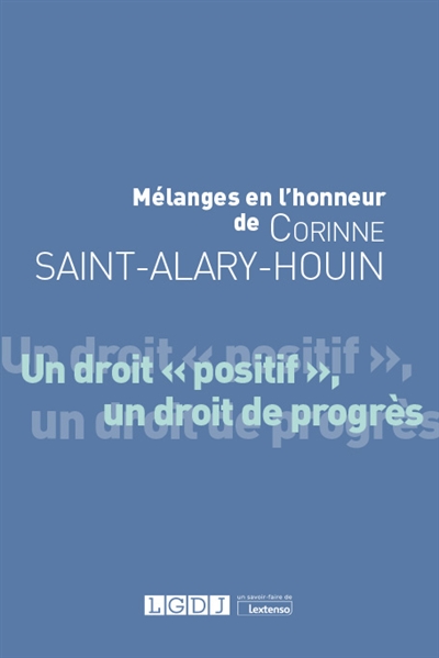 Un droit positif, un droit de progrès : mélanges en l'honneur de Corinne Saint-Alary-Houin