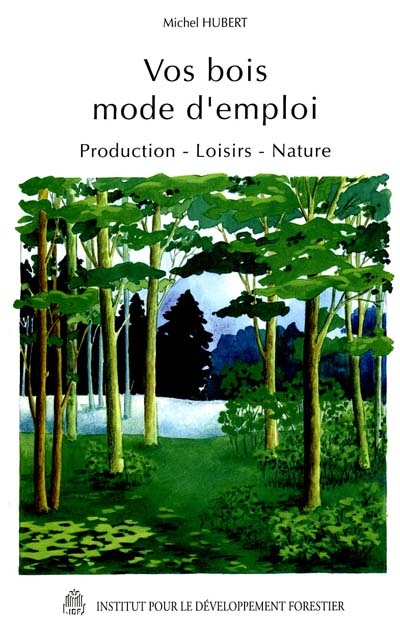 Vos bois, mode d'emploi : production, loisirs, nature