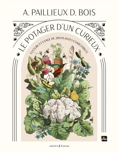 Le potager d'un curieux : culture et usage de 200 plantes comestibles