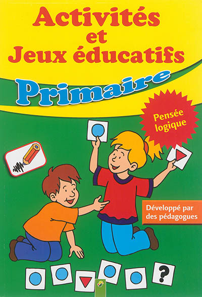 Activités et jeux éducatifs : primaire : pensée logique