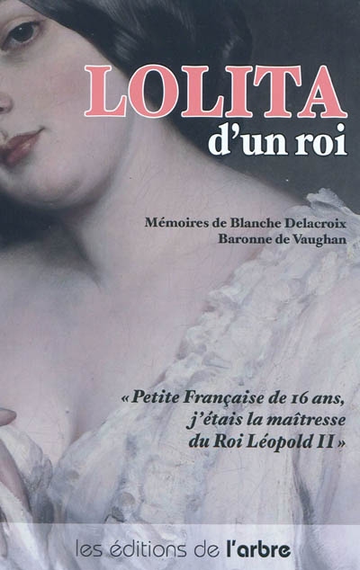 Lolita d'un roi : Blanche Delacroix, baronne de Vaughan : quelques souvenirs de ma vie