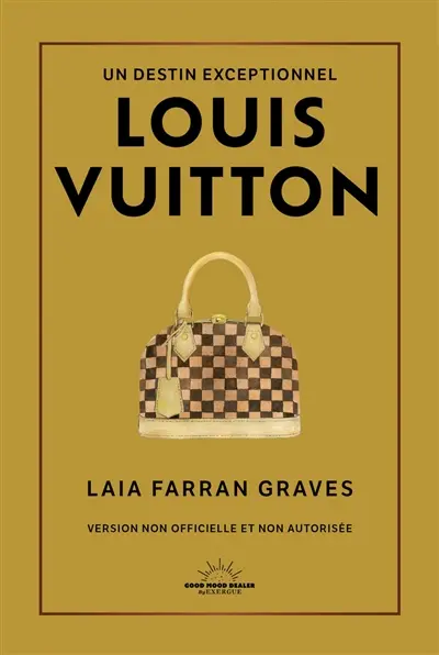 Louis Vuitton : un destin exceptionnel : version non officielle et non autorisée