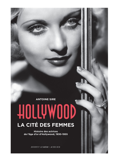Hollywood, la cité des femmes : histoires des actrices de l'âge d'or d'Hollywood, 1930-1955