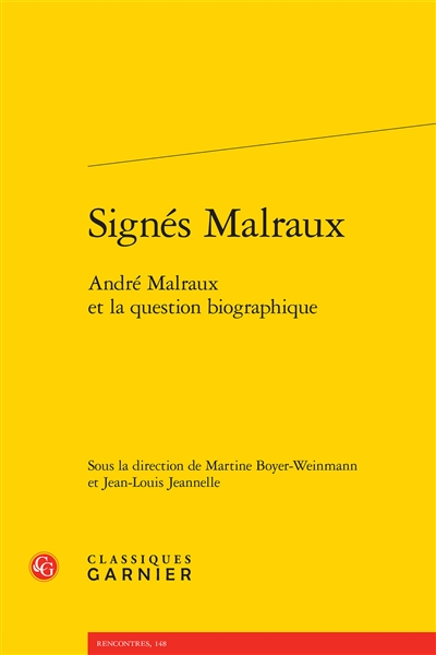Signés Malraux : André Malraux et la question biographique : actes du colloque des 11 et 12 octobre 2012 à Lyon