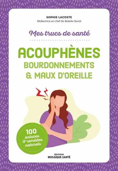 Acouphènes : bourdonnements & maux d'oreille : 100 astuces & remèdes naturels
