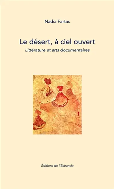 Le désert, à ciel ouvert. Littérature et arts documentaires