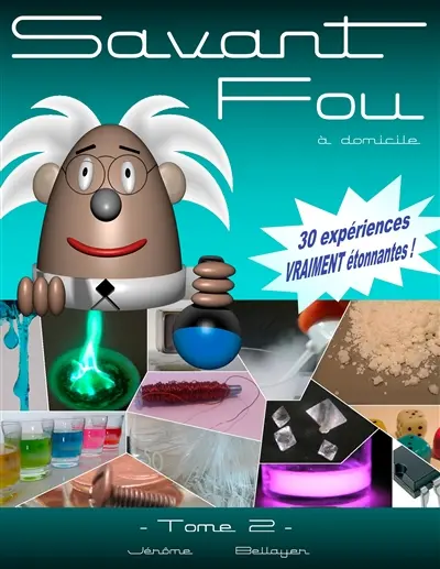 Savant Fou à domicile (Tome 2) : ou comment faire facilement chez soi 30 expériences scientifiques simples et vraiment étonnantes.