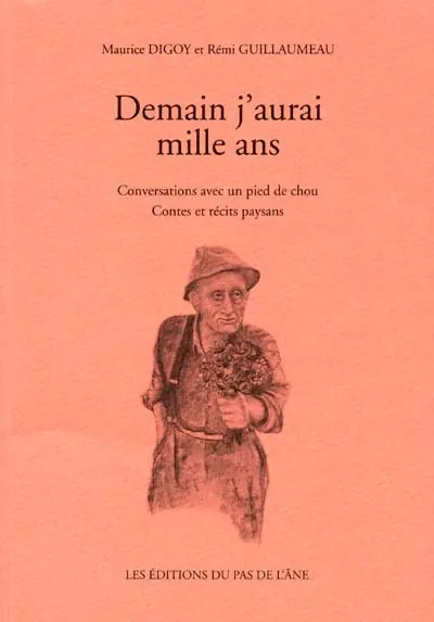 Demain j'aurai mille ans : conversations avec un pied de chou : contes et récits paysans