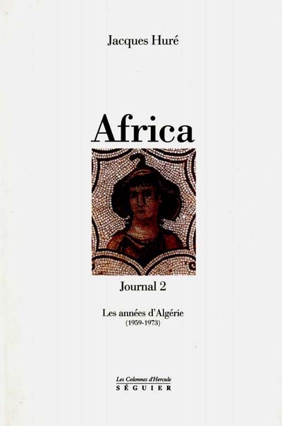 Africa. Vol. 1. Les années d'Algérie, 1959-1973 : journal