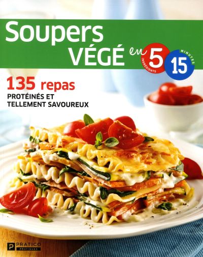 Soupers végé en 5 ingrédients, 15 minutes : 135 repas protéinés et tellement savoureux