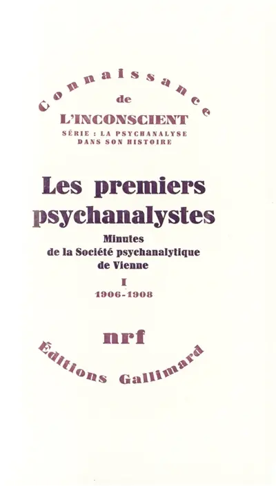 Les Premiers psychanalystes : minutes de la Société psychanalytique de Vienne. Vol. 1. 1906-1908