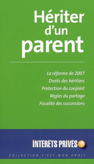 Hériter d'un parent : la réforme de 2007, droits des héritiers, protection du conjoint, règles du partage, fiscalité des successions