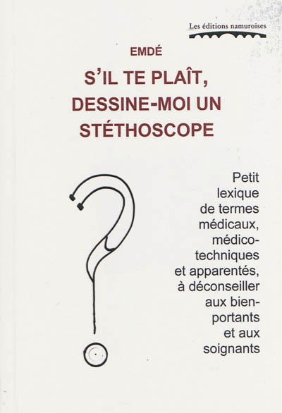 S'il te plaît, dessine-moi un stéthoscope : petit lexique de termes médicaux, médico-techniques et apparentés, à déconseiller aux bien-portants et aux soignants
