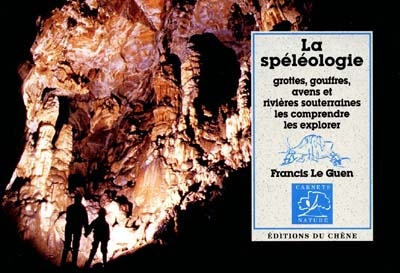 La spéléologie : grottes, gouffres, avens et rivières souterraines