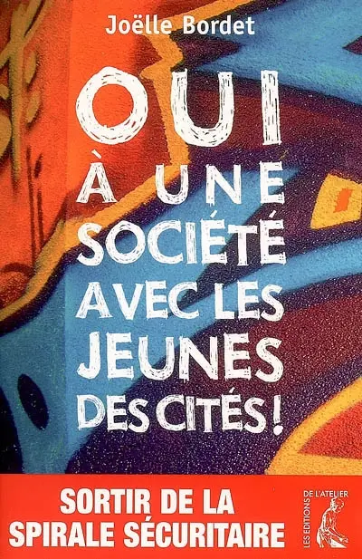 Oui à une société avec les jeunes des cités ! : sortir de la spirale sécuritaire