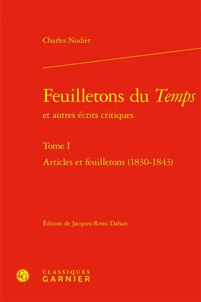 Feuilletons du Temps : et autres écrits critiques. Vol. 1. Articles et feuilletons (1830-1843)