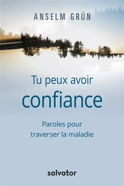 Tu peux avoir confiance : paroles pour traverser la maladie