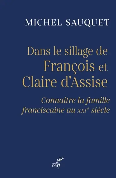 Dans le sillage de François et Claire d'Assise : connaître la famille franciscaine au XXIe siècle