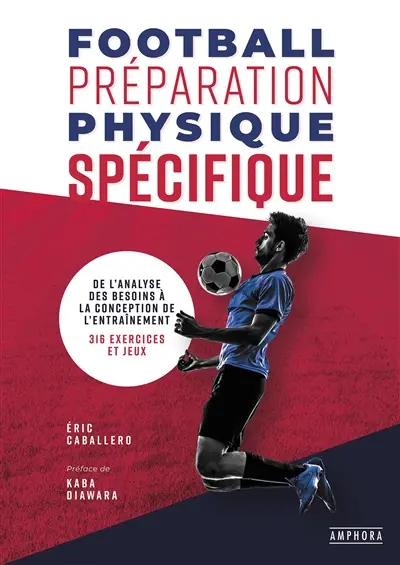 Football, préparation physique spécifique : de l'analyse des besoins à la conception de l'entraînement : 336 exercices et jeux