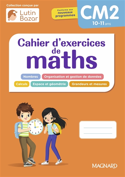 Cahier d'exercices de maths CM2, 10-11 ans : nombres, organisation et gestion de données, calculs, espace et géométrie, grandeurs et mesures : conforme aux nouveaux programmes