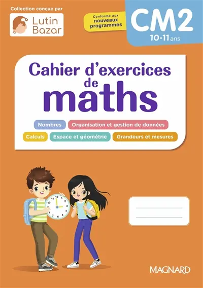 Cahier d'exercices de maths CM2, 10-11 ans : nombres, organisation et gestion de données, calculs, espace et géométrie, grandeurs et mesures : conforme aux nouveaux programmes