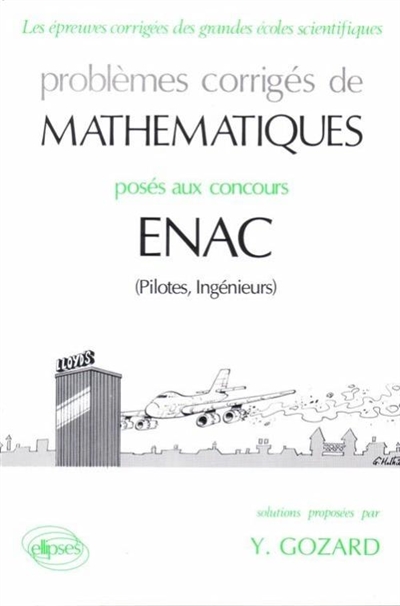 Problèmes corrigés de mathématiques : posés aux concours ENAC (pilotes, ingénieurs)
