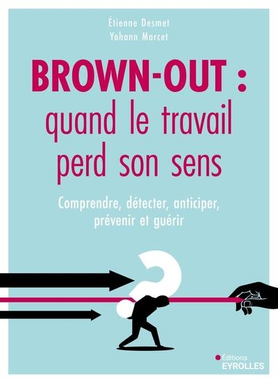 Brown-out : quand le travail perd son sens : comprendre, détecter, anticiper, prévenir et guérir