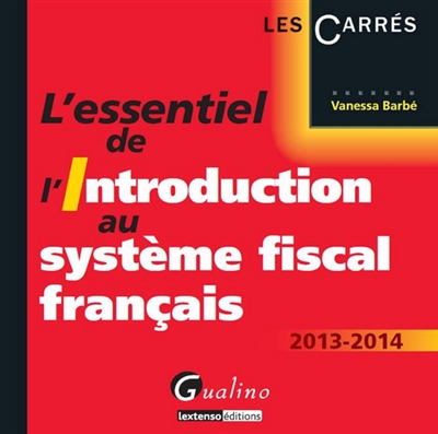 L'essentiel de l'introduction au système fiscal français : 2013-2014