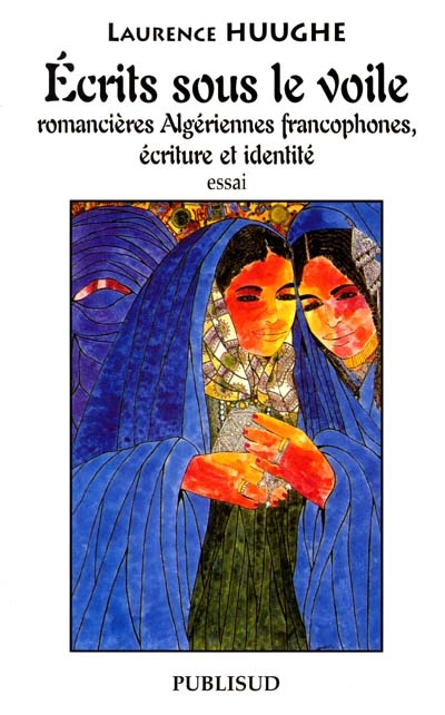 Ecrits sous le voile : romancières algériennes francophones, écriture et identité