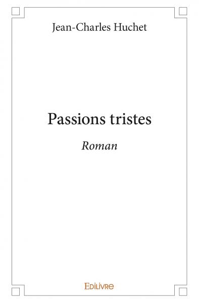 Passions tristes : Roman