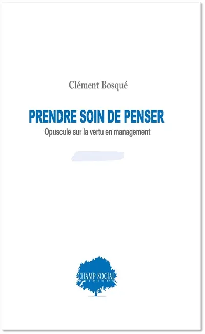 Prendre soin de penser : opuscule sur la vertu en management