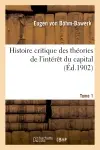 Histoire critique des théories de l'intérêt du capital. Tome 1