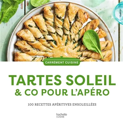 Tartes soleil & Co pour l'apéro : 100 recettes apéritives ensoleillées