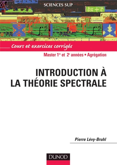 Introduction à la théorie spectrale : cours et exercices corrigés : master 1re et 2e années, agrégation