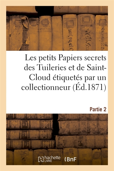 Les petits Papiers secrets des Tuileries et de Saint-Cloud étiquetés par un collectionneur. Partie 2