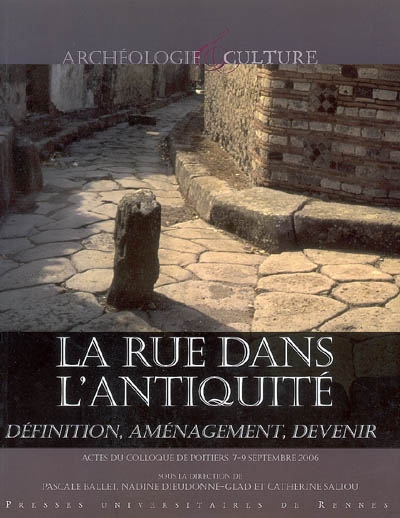 La rue dans l'Antiquité : définition, aménagement et devenir de l'Orient méditerranéen à la Gaule : actes du colloque de Poitiers, 7-9 septembre 2006