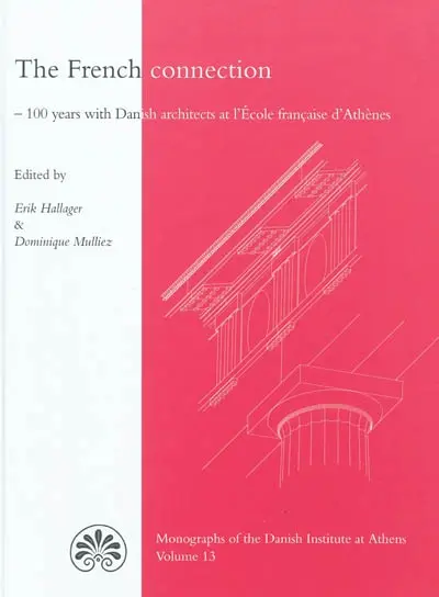 The French connection : 100 years with Danish architects at l'Ecole française d'Athènes : acts of a symposium held in Athens and Copenhagen 2008