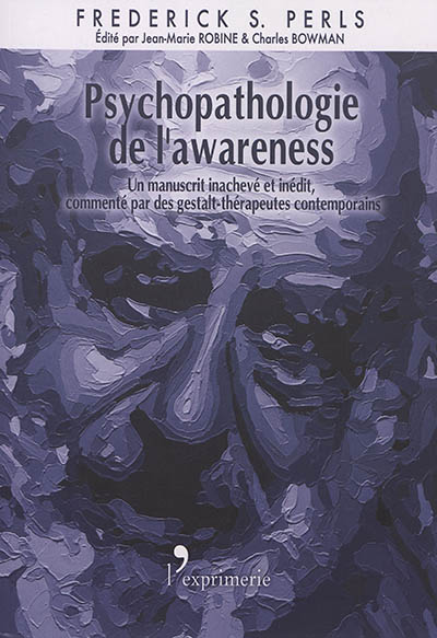 Psychopathologie de l'awareness : un manuscrit inachevé et inédit accompagné des commentaires de gestalt-thérapeutes contemporains