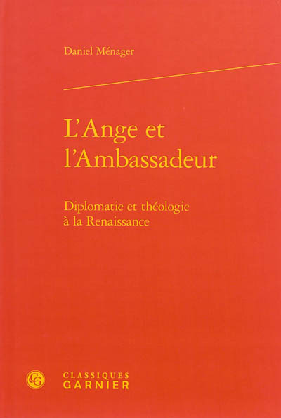 L'ange et l'ambassadeur : diplomatie et théologie à la Renaissance