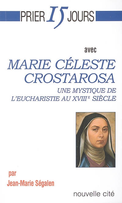 Prier 15 jours avec Marie Céleste Crostarosa : une mystique de l'eucharistie au XVIIIe siècle