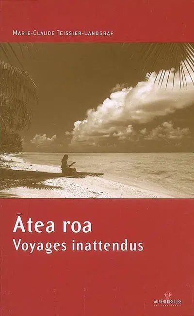 Atea Roa : voyages inattendus
