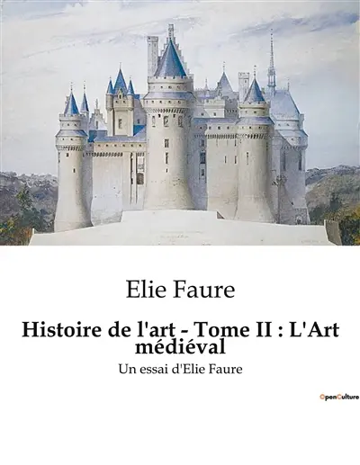 Histoire de l'art - Tome II : L'Art médiéval : Un essai d'Elie Faure