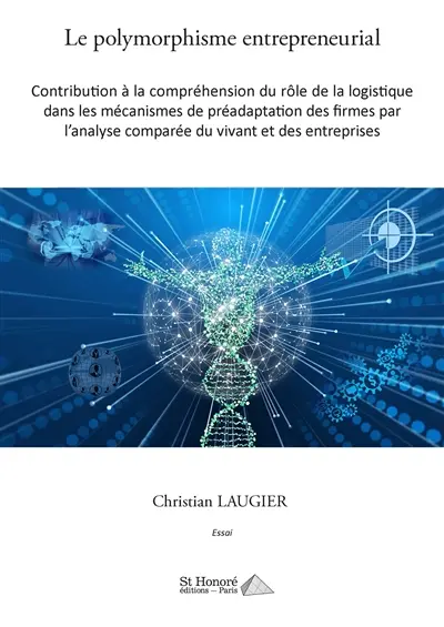 Polymorphisme entrepreneurial : contribution à la compréhension du rôle de la logistique dans les mécanismes de préadaptation des firmes par l'analyse comparée du vivant et des entreprises : essai