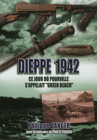 Dieppe 1942 : ce jour où Pourville s'appelait Green Beach : la guerre à Hautot, Pourville et Petit-Appeville