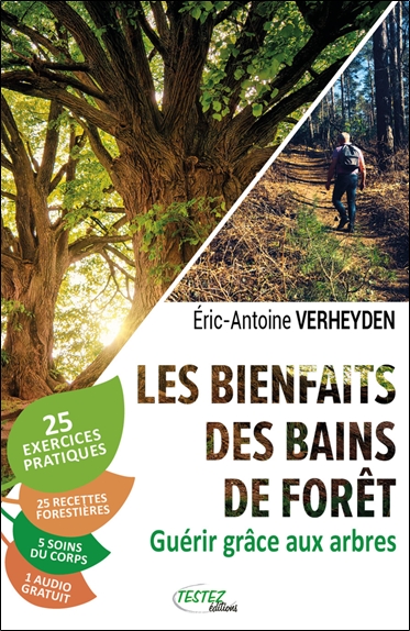 Les bienfaits des bains de forêt : guérir grâce aux arbres : 25 exercices pratiques, 25 recettes forestières, 5 soins du corps