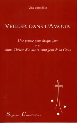 Veiller dans l'amour : une pensée pour chaque jour de l'année avec sainte Thérèse d'Avila et saint Jean de la Croix