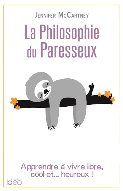 La philosophie du paresseux : apprendre à vivre libre, cool et... heureux !